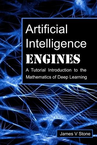 Artificial Intelligence Engines: A Tutorial Introduction to the Mathematics of Deep Learning