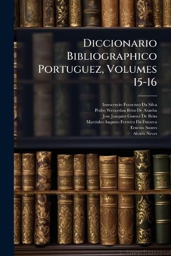 Cover image for Diccionario Bibliographico Portuguez, Volumes 15-16