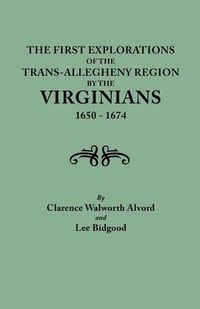 Cover image for First Explorations of the Trans-Allegheny Region by the Virginians, 1650-1674