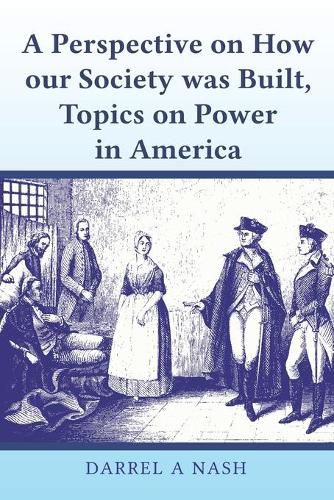 Cover image for A perspective on how our Society was Built, Topics on Power in America