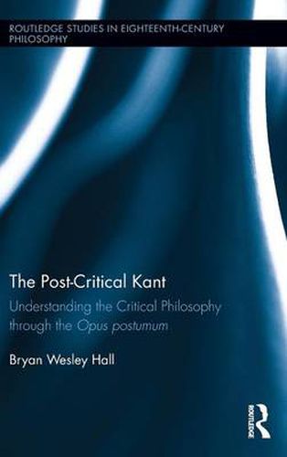 Cover image for The Post-Critical Kant: Understanding the Critical Philosophy through the Opus postumum