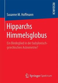 Cover image for Hipparchs Himmelsglobus: Ein Bindeglied in Der Babylonisch-Griechischen Astrometrie?