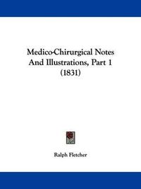 Cover image for Medico-Chirurgical Notes And Illustrations, Part 1 (1831)