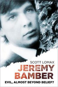 Cover image for Jeremy Bamber: Evil, Almost Beyond Belief?