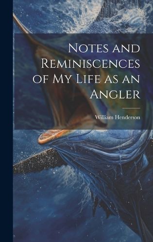 Cover image for Notes and Reminiscences of My Life as an Angler