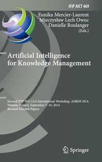 Cover image for Artificial Intelligence for Knowledge Management: Second IFIP WG 12.6 International Workshop, AI4KM 2014, Warsaw, Poland, September 7-10, 2014, Revised Selected Papers