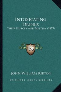 Cover image for Intoxicating Drinks: Their History and Mystery (1879)