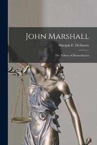 Cover image for John Marshall: the Tribute of Massachusetts