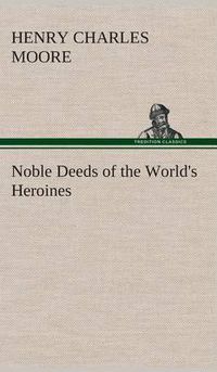 Cover image for Noble Deeds of the World's Heroines