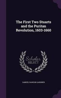 Cover image for The First Two Stuarts and the Puritan Revolution, 1603-1660