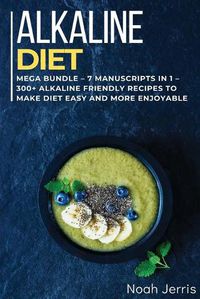 Cover image for Alkaline Diet Cookbook: MEGA BUNDLE - 7 Manuscripts in 1 - 300+ Alkaline friendly recipes to make diet easy and more enjoyable