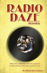 Cover image for Radio Daze 1970-1976: When DJ's Could Play What They Wanted to Play and Say What They Wanted to Say