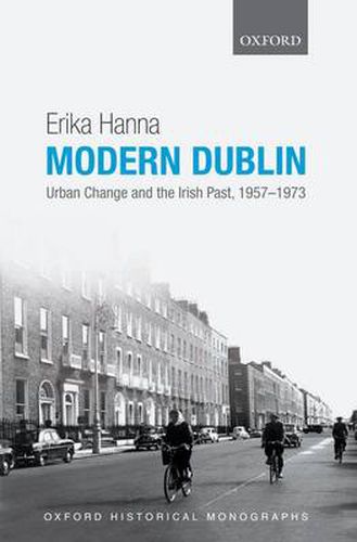 Cover image for Modern Dublin: Urban Change and the Irish Past, 1957-1973