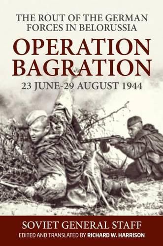 The Rout of the German Forces in Belorussia: Operation Bagration, 23 June - 29 August 1944