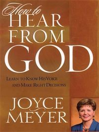 Cover image for How to Hear from God: Learn to Know His Voice and Make Right Decisions