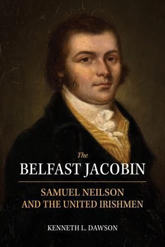 Cover image for The Belfast Jacobin: Samuel Neilson and the United Irishmen