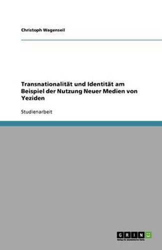 Cover image for Transnationalitat und Identitat am Beispiel der Nutzung Neuer Medien von Yeziden