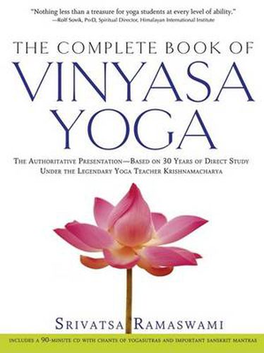 The Complete Book of Vinyasa Yoga: The Authoritative Presentation-Based on 30 Years of Direct Study Under the Legendary Yoga Teacher Krishnamacha