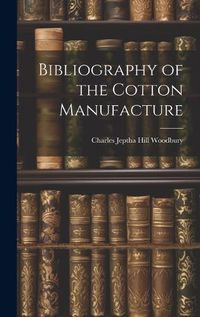 Cover image for Bibliography of the Cotton Manufacture