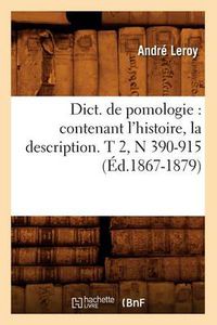 Cover image for Dict. de Pomologie: Contenant l'Histoire, La Description. T 2, N 390-915 (Ed.1867-1879)