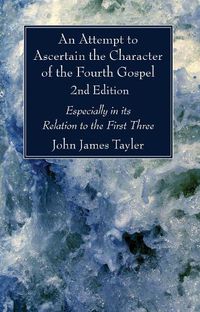 Cover image for An Attempt to Ascertain the Character of the Fourth Gospel, 2nd Edition: Especially in Its Relation to the First Three