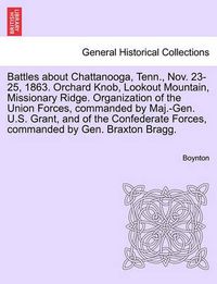 Cover image for Battles about Chattanooga, Tenn., Nov. 23-25, 1863. Orchard Knob, Lookout Mountain, Missionary Ridge. Organization of the Union Forces, Commanded by Maj.-Gen. U.S. Grant, and of the Confederate Forces, Commanded by Gen. Braxton Bragg.