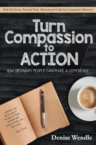 Cover image for Turn Compassion to Action: How Ordinary People Can Make a Difference: Real Life Stories, Practical Tools, Motivational Guide for Compassion Ministries