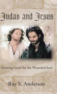Cover image for Judas and Jesus: Amazing Grace for the Wounded Soul