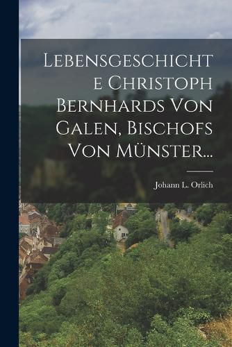 Cover image for Lebensgeschichte Christoph Bernhards Von Galen, Bischofs Von Muenster...