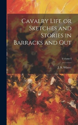 Cover image for Cavalry Life or Sketches and Stories in Barracks and Out; Volume I