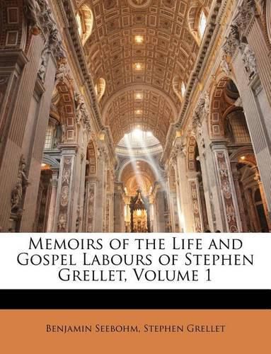 Cover image for Memoirs of the Life and Gospel Labours of Stephen Grellet, Volume 1