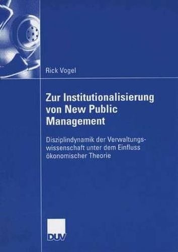 Cover image for Zur Institutionalisierung von New Public Management: Disziplindynamik der Verwaltungswissenschaft unter dem Einfluss oekonomischer Theorie