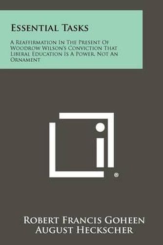 Essential Tasks: A Reaffirmation in the Present of Woodrow Wilson's Conviction That Liberal Education Is a Power, Not an Ornament