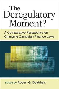 Cover image for The Deregulatory Moment?: A Comparative Perspective on Chnaging Campaign Finance Laws