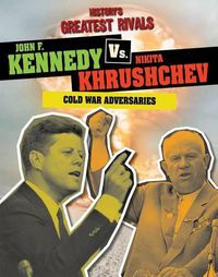 Cover image for John F. Kennedy vs. Nikita Khrushchev: Cold War Adversaries