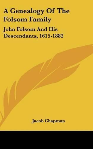 A Genealogy of the Folsom Family: John Folsom and His Descendants, 1615-1882