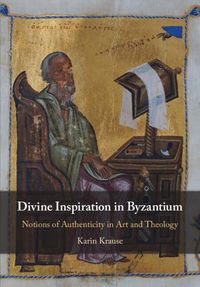 Cover image for Divine Inspiration in Byzantium: Notions of Authenticity in Art and Theology