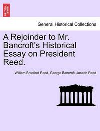 Cover image for A Rejoinder to Mr. Bancroft's Historical Essay on President Reed.