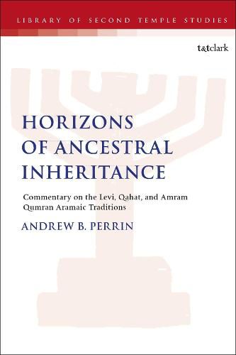 Horizons of Ancestral Inheritance: Commentary on the Levi, Qahat, and Amram Qumran Aramaic Traditions