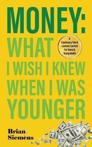 Cover image for Money What I Wish I Knew When I Was Younger: A Cautionary Tale & Lessons Learned For Teens & Young Adults