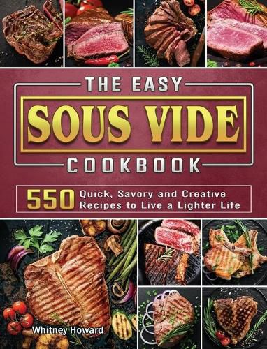 Cover image for The Easy Sous Vide Cookbook: 550 Quick, Savory and Creative Recipes to Live a Lighter Life