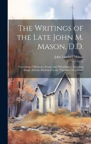 Cover image for The Writings of the Late John M. Mason, D.D.