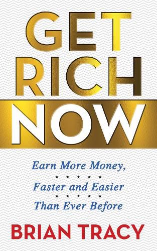 Cover image for Get Rich Now: Earn More Money, Faster and Easier than Ever Before