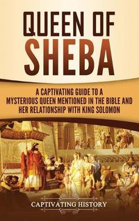 Cover image for Queen of Sheba: A Captivating Guide to a Mysterious Queen Mentioned in the Bible and Her Relationship with King Solomon