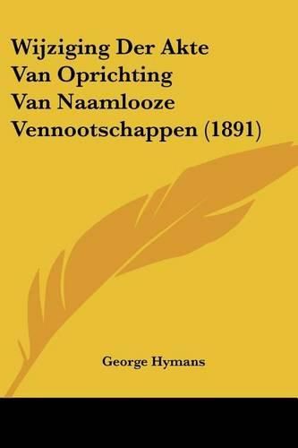 Cover image for Wijziging Der Akte Van Oprichting Van Naamlooze Vennootschappen (1891)