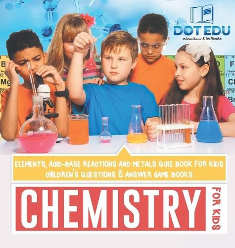 Chemistry for Kids Elements, Acid-Base Reactions and Metals Quiz Book for Kids Children's Questions & Answer Game Books