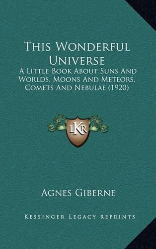 This Wonderful Universe: A Little Book about Suns and Worlds, Moons and Meteors, Comets and Nebulae (1920)