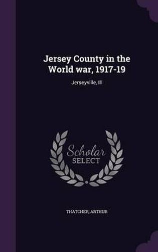 Cover image for Jersey County in the World War, 1917-19: Jerseyville, Ill