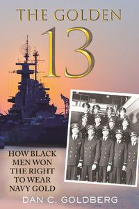 Cover image for The Golden Thirteen: How Black Men Won the Right to Wear Navy Gold