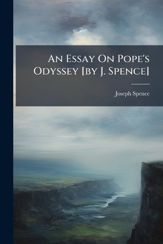 Cover image for An Essay on Pope's Odyssey [By J. Spence].